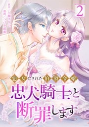 悪女にされた伯爵令嬢、忠犬騎士と断罪します【単行本版】 2巻