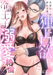 空虚な恋が終わる夜。独占欲に目覚めた冷徹王子の溺愛絶倫セックス(2)