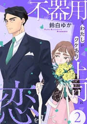 不器用なわたしがワケあり上司に恋をして(2)