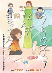 うちの子、なんて言ってる？～動物対話士が見た、人とペットのきずな物語～ 【せらびぃ連載版】（7）