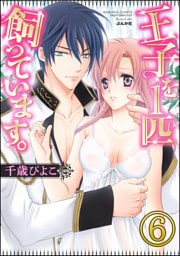 【dブック特別版】王子を1匹飼っています。（分冊版）　【第6話】