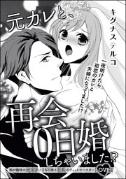 元カレと、再会0日婚しちゃいました！？（単話版）
