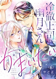 冷徹上司は幽月さんをかまいたい6
