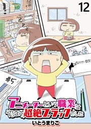 アニメーターという職業はやっぱり超絶ブラックでした 【せらびぃ連載版】（12）