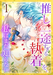 推しの一途すぎる執着を、私はまだ知らない 第1話