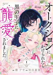 オークションにかけられたら黒の王子に寵愛されました【合本版】（１）