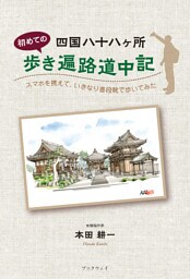 四国八十八ヶ所初めての歩き遍路道中記　スマホを携えて、いきなり普段靴で歩いてみた