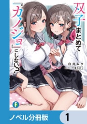 双子まとめて『カノジョ』にしない？【ノベル分冊版】　1