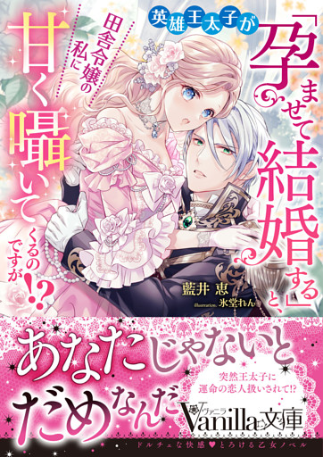英雄王太子が「孕ませて結婚する」と、田舎令嬢の私に甘く囁いてくるのですが！？