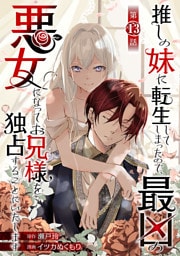 推しの妹に転生してしまったので、最凶の悪女になってお兄様を独占することにいたします(話売り)　#13