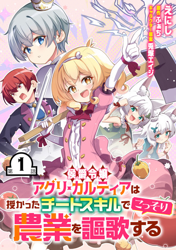 侯爵令嬢アグリ・カルティアは授かったチートスキルでこっそり農業を謳歌する【単話版】