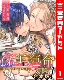 【合本版】α王の運命～王妃候補の護衛のはずが王の番になりました～ 1