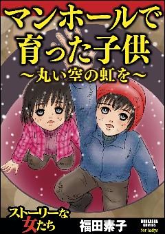 マンホールで育った子供～丸い空の虹を～