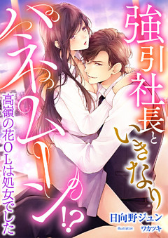 強引社長といきなりハネムーン！？ 高嶺の花OLは処女でした