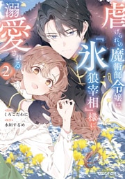 虐げられの魔術師令嬢は、『氷狼宰相』様に溺愛される 2