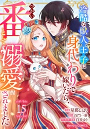 Berry’sFantasy冷酷な獣人王子に身代わりで嫁いだら、番（つがい）として溺愛されました15巻