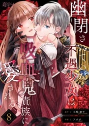 幽閉されていた不遇少女は吸血鬼貴族に愛される 8