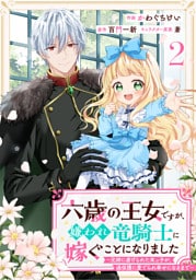 Berry’sFantasy六歳の王女ですが、嫌われ竜騎士に嫁ぐことになりました～兄姉に虐げられた末っ子が、過保護に愛でられ幸せになるまで～2巻