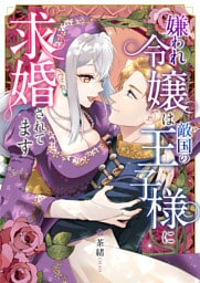嫌われ令嬢は敵国の王子様に求婚されてます