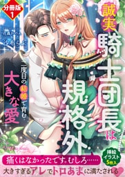誠実騎士団長は規格外〜二度目の結婚で育む大きな愛〜【分冊版１】