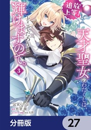 追放上等！ 天才聖女のわたくしは、どこでだろうと輝けますので。【分冊版】　27