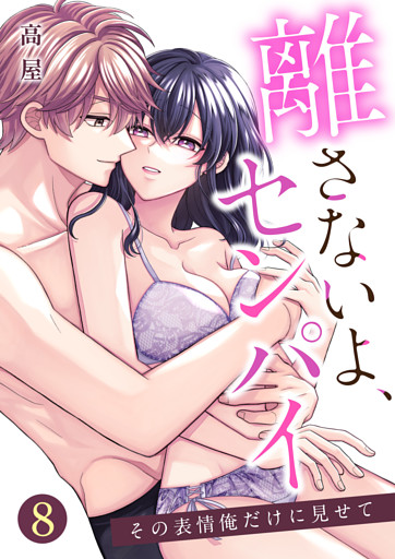 離さないよ、センパイ～その表情俺だけに見せて～【単話版】 8