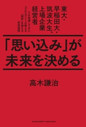 「思い込み」が未来を決める　東大・早稲田大・筑波大生、上場企業経営者らを指導してきたコンサルタントが教える「限界」を超える思考習慣