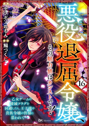 悪役退屈令嬢、その魅力値はカンストです！ ～乙女ゲームの破滅フラグを回避したら、王子様や貴族令嬢の皆様に慕われて～ コミック版 （分冊版）　【第16話】