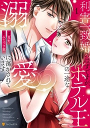 利害一致婚のはずですが、ホテル王の一途な溺愛に蕩かされています１