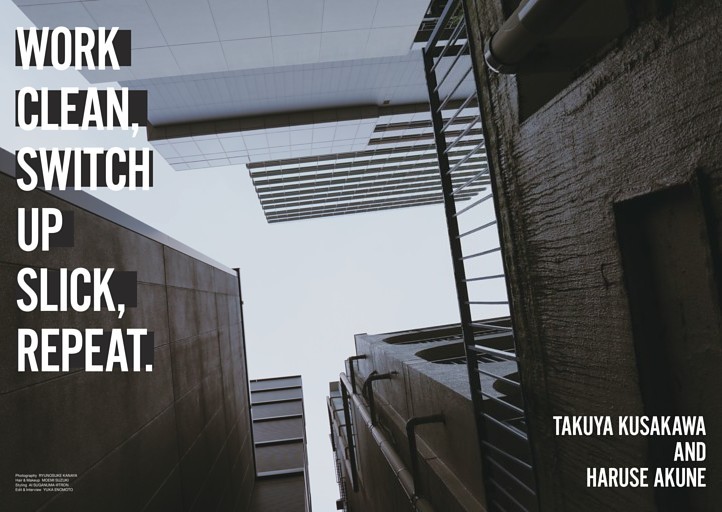 WORK CLEAN, SWITCH UP SLICK,REPEAT. TAKUYA KUSAKAWA & HARUSE AKUNE