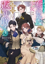 すべてを奪われた少女は隣国にて返り咲く【電子書籍限定書き下ろしSS付き】