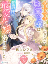 【分冊版】身代わりに差し出された幽霊令嬢は伯爵様の最愛花嫁になりました（８）