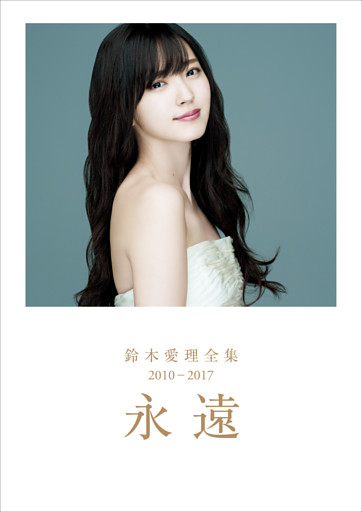鈴木愛理 全集 2010-2017 『 永遠 』