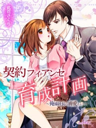 契約フィアンセ育成計画～俺様社長に溺愛されて～