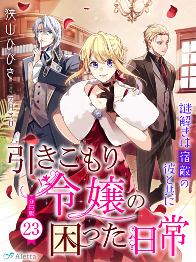 【分冊版】引きこもり令嬢の困った日常（２３）～謎解きは宿敵の彼と共に～