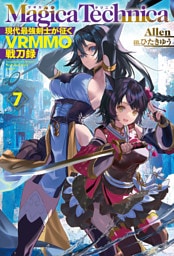 マギカテクニカ～現代最強剣士が征くVRMMO戦刀録～ 7