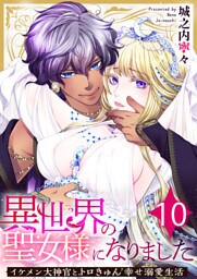 異世界の聖女様になりました～イケメン大神官とトロきゅん幸せ溺愛生活～　10巻