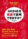 英語で話すニッポン　「ＡＫＢ４８」を英語で説明できますか？