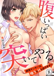 腹いっぱい突いてやる～純情ヤンキーは、喰うもHも欲のまま！？８