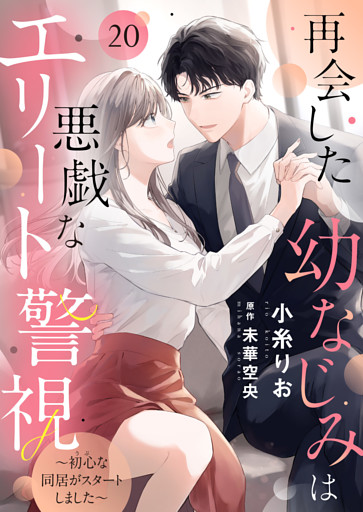 再会した幼なじみは悪戯なエリート警視～初心な同居がスタートしました～２０