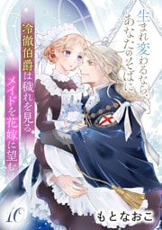 冷徹伯爵は穢れを見るメイドを花嫁に望む ～生まれ変わるなら、あなたのそばに～ 【分冊版】10話