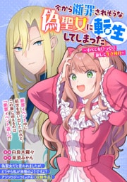 今から断罪されそうな偽聖女に転生してしまった～すべてをひっくり返して生き残れ～