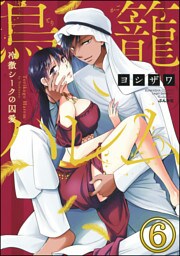 【dブック特別版】鳥籠ハレム 冷徹シークの囚愛（分冊版）　【第6話】