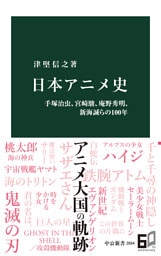 日本アニメ史　手塚治虫、宮崎駿、庵野秀明、新海誠らの100年