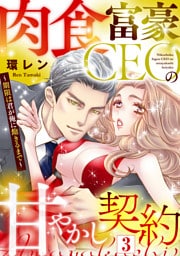 肉食富豪CEOの甘やかし契約 〜期限は君が俺に飽きるまで〜（3）