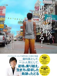 ３代目歯科医が世界を駆ける！挫折、冒険からおもてなし＋アンチエイジング歯科診療へ、歯科医が見つけた生き方