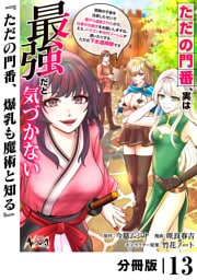 ただの門番、実は最強だと気づかない【分冊版】（ノヴァコミックス）１３