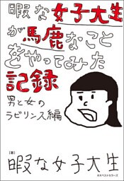 暇な女子大生が馬鹿なことをやってみた記録 ～男と女のラビリンス編～