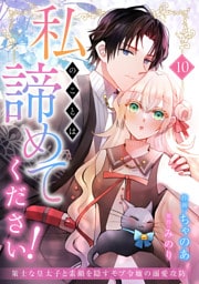 私のことは諦めてください！～策士な皇太子と素顔を隠すモブ令嬢の溺愛攻防～１０