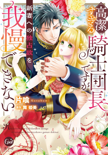 高潔すぎる騎士団長ですが新妻への独占欲を我慢できない【単行本版】【電子限定ペーパー付】